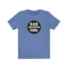 Load image into Gallery viewer, Black Lives Matter Period Tee