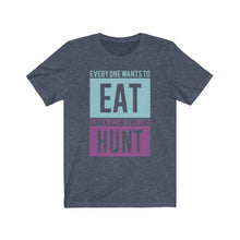 Load image into Gallery viewer, Everyone wants to eat... Tee
