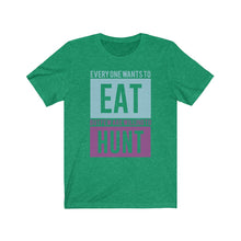 Load image into Gallery viewer, Everyone wants to eat... Tee
