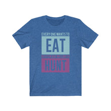 Load image into Gallery viewer, Everyone wants to eat... Tee
